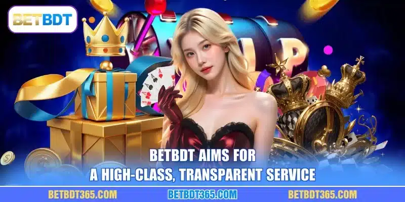 BETBDT aims for a high-class, transparent service
