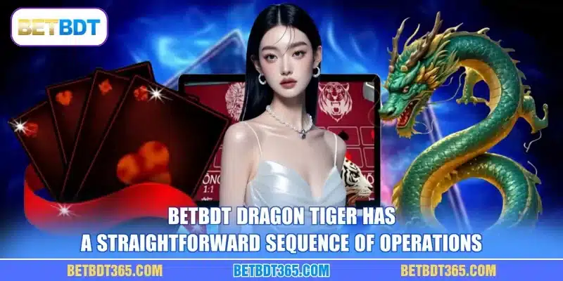 BETBDT Dragon Tiger has a straightforward sequence of operations