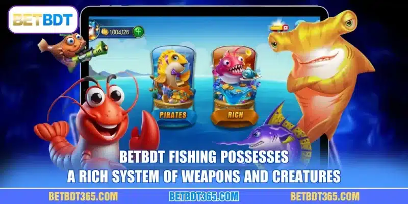 BETBDT fishing possesses a rich system of weapons and creatures
