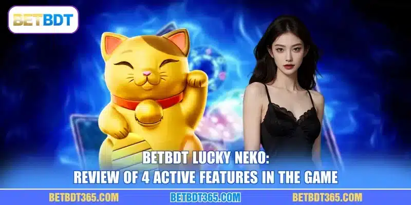 BETBDT Lucky Neko: Review Of 4 Active Features In The Game