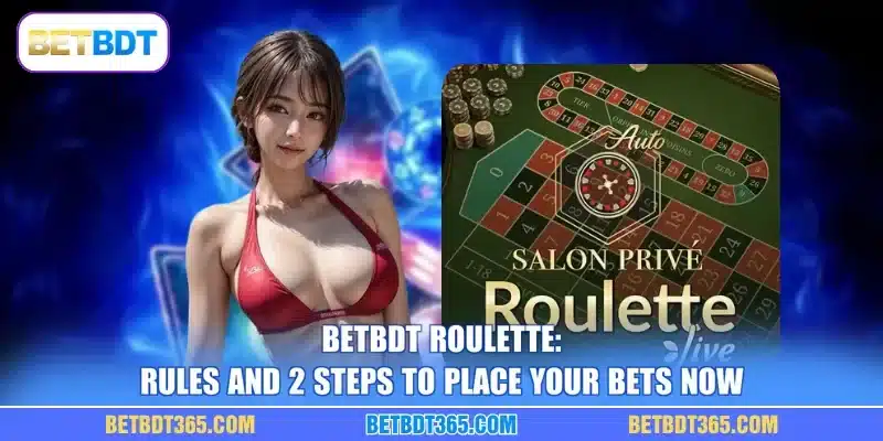 BETBDT Roulette: Rules And 2 Steps To Place Your Bets Now