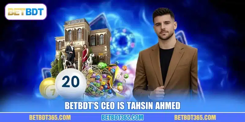 BETBDT's CEO is Tahsin Ahmed