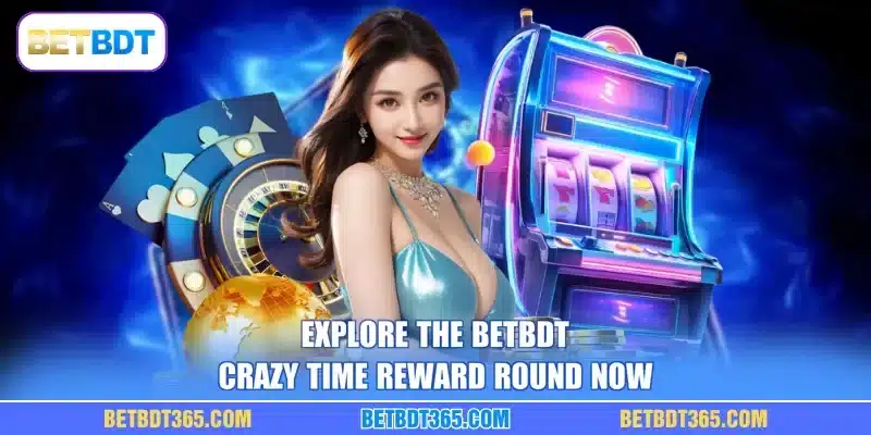 Explore the BETBDT Crazy Time reward round now