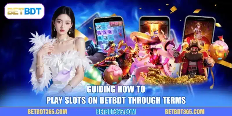 Guiding how to play slots on BETBDT through terms