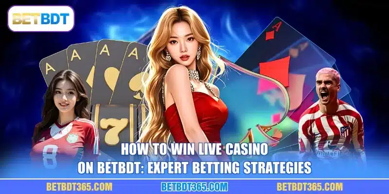 How To Win Live Casino On BETBDT: Expert Betting Strategies