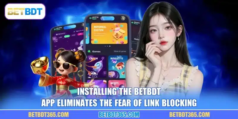 Installing the BETBDT app eliminates the fear of link blocking