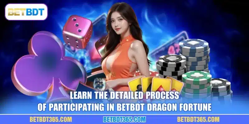 Learn the detailed process of participating in BETBDT Dragon Fortune