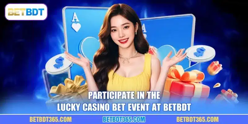 Participate in the lucky casino bet event at BETBDT