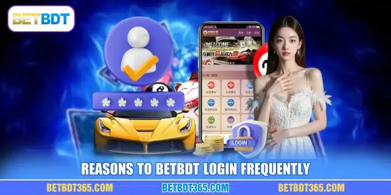 Reasons to BETBDT login frequently