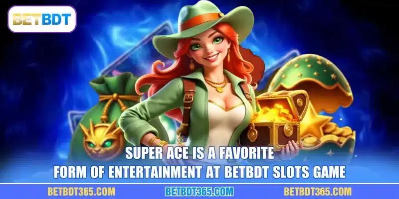Super Ace is a favorite form of entertainment at BETBDT slots game