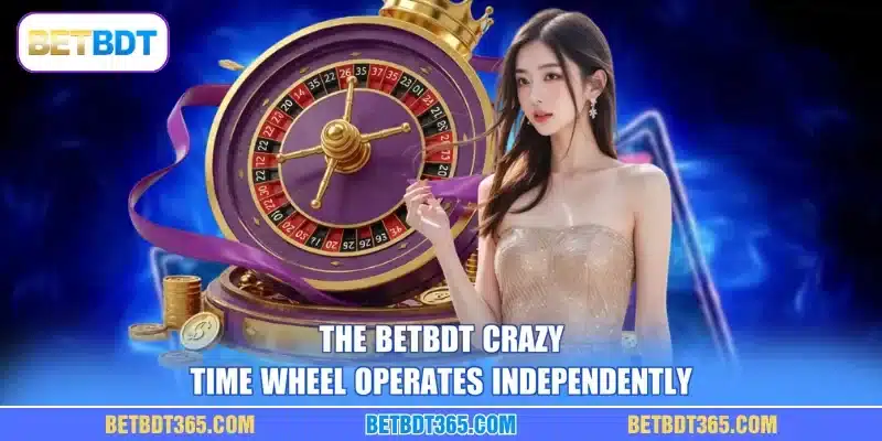 The BETBDT Crazy Time wheel operates independently