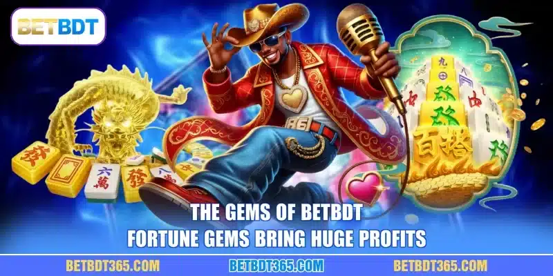 The gems of BETBDT Fortune Gems bring huge profits