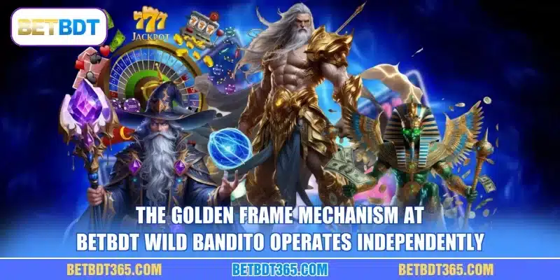 The golden frame mechanism at BETBDT Wild Bandito operates independently