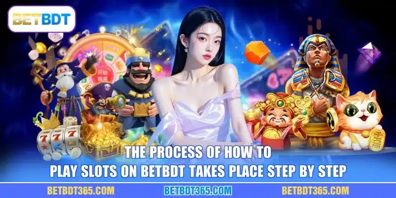 The process of how to play slots on BETBDT takes place step by step