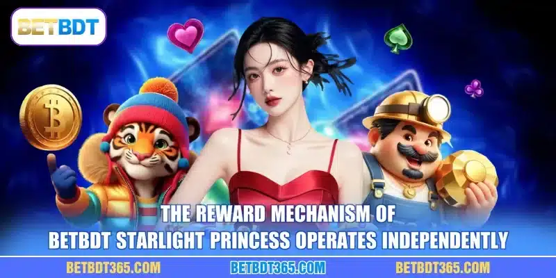 The reward mechanism of BETBDT Starlight Princess operates independently