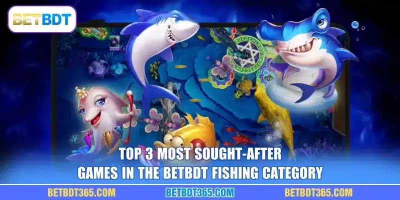 Top 3 most sought-after games in the BETBDT fishing category