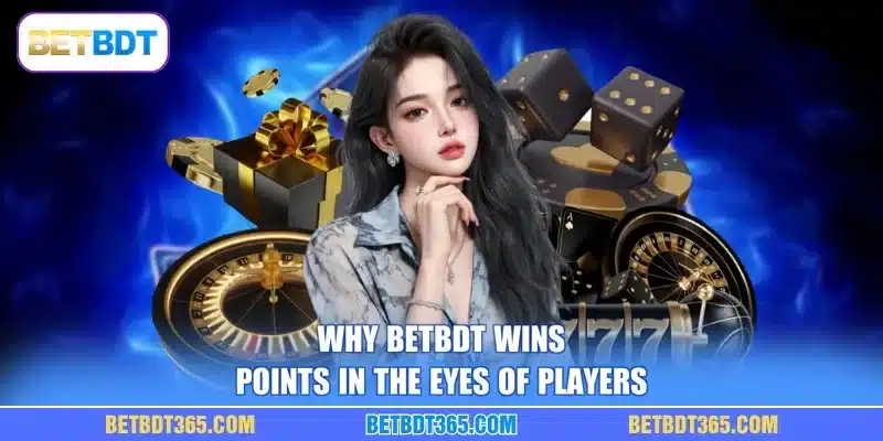 Why BETBDT wins points in the eyes of players